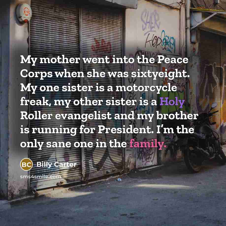 “My mother went into the Peace Corps when she was…” quote by Billy Carter