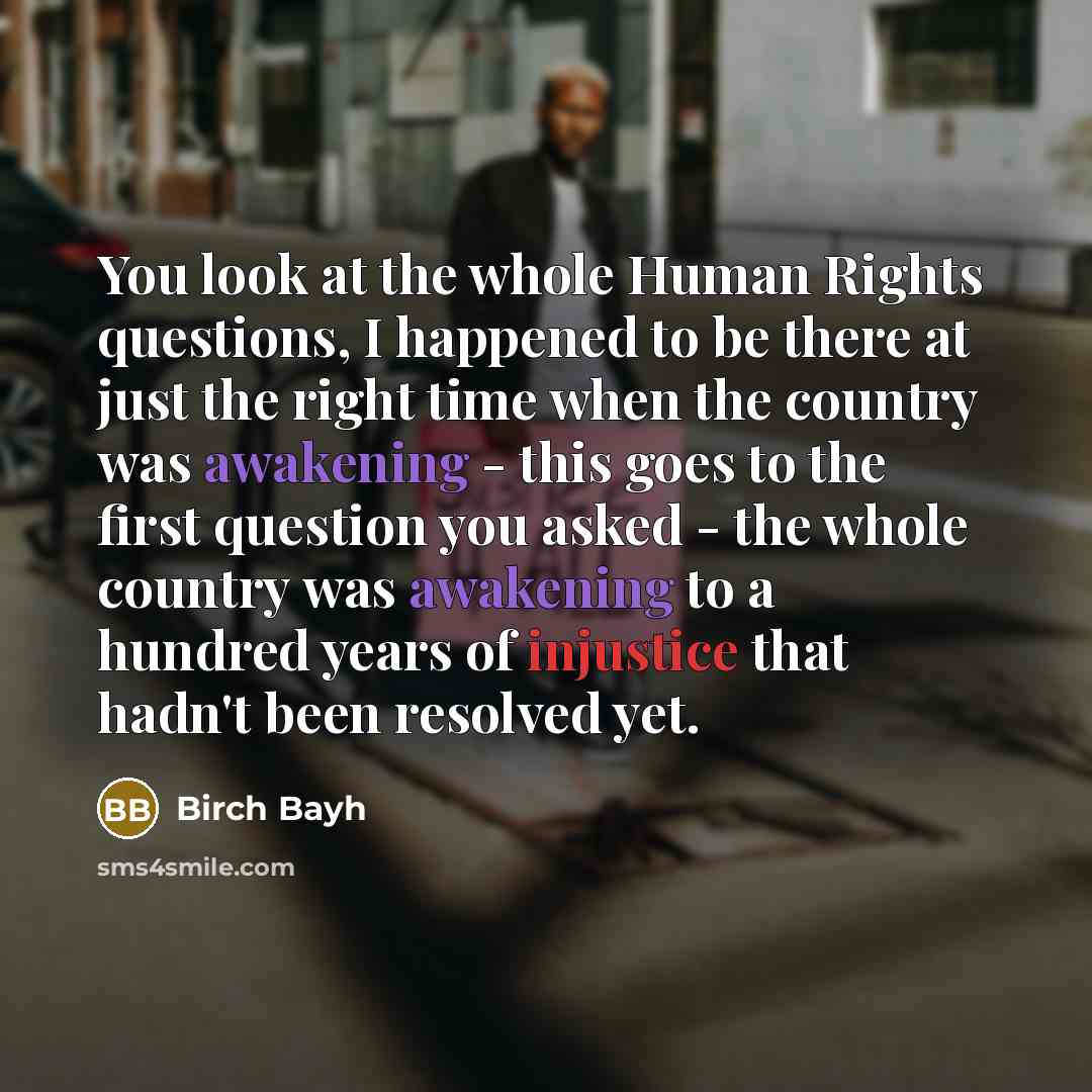 “You look at the whole Human Rights questions, I happened…” quote by Birch Bayh