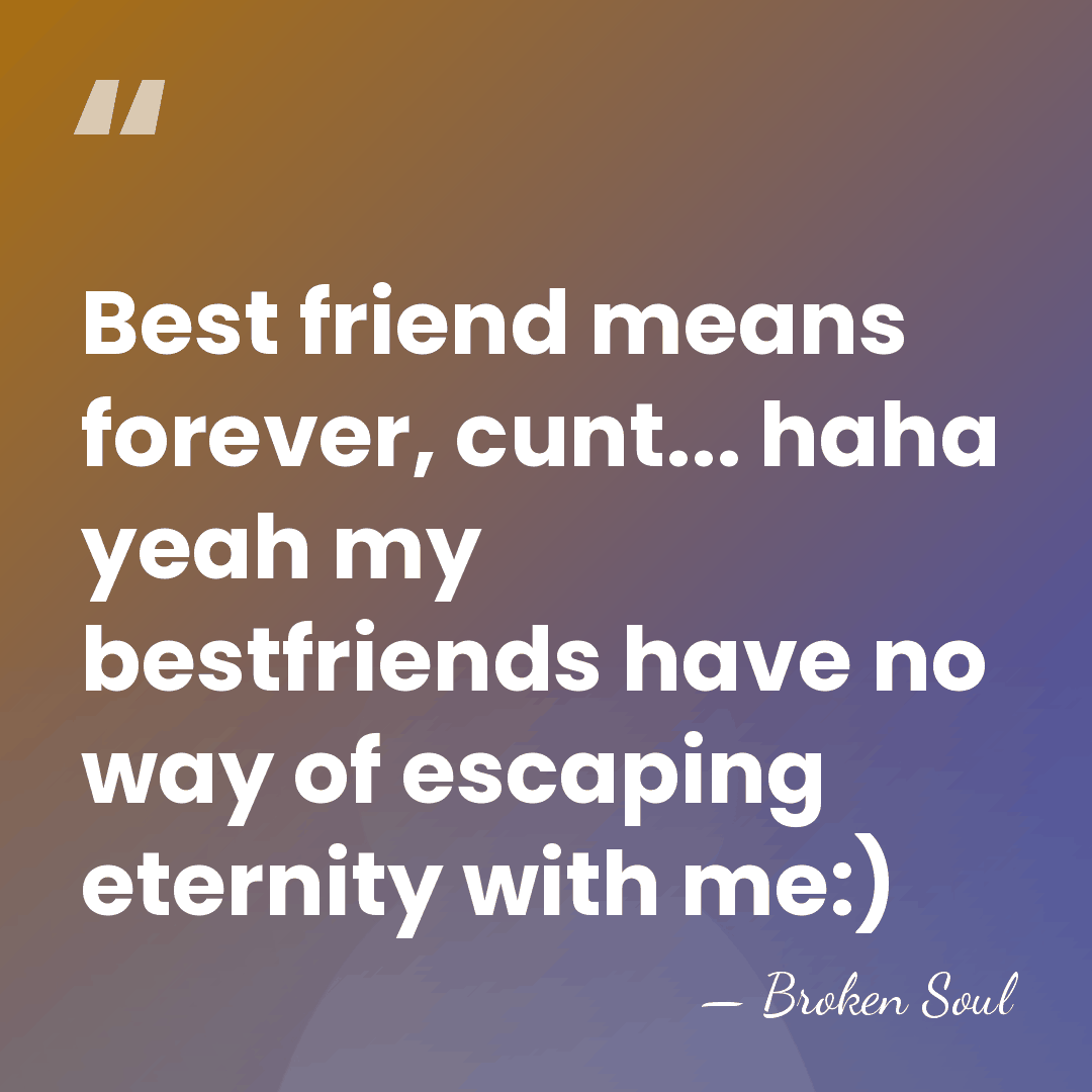 Best friend means forever, cunt... haha yeah my bestfriends have no way&hellip; - Broken Soul