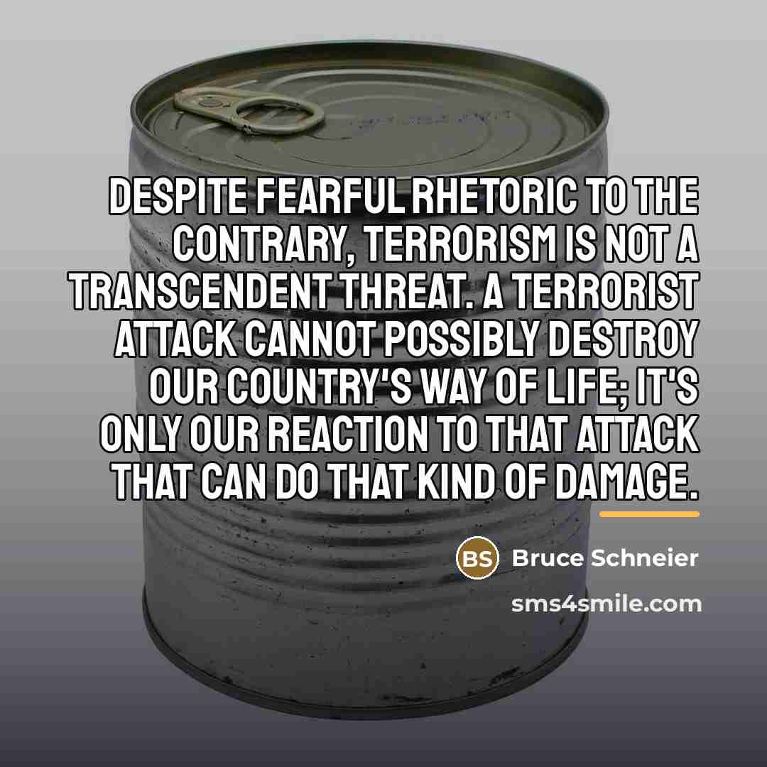 “Despite fearful rhetoric to the contrary, terrorism is not a…” quote by Bruce Schneier