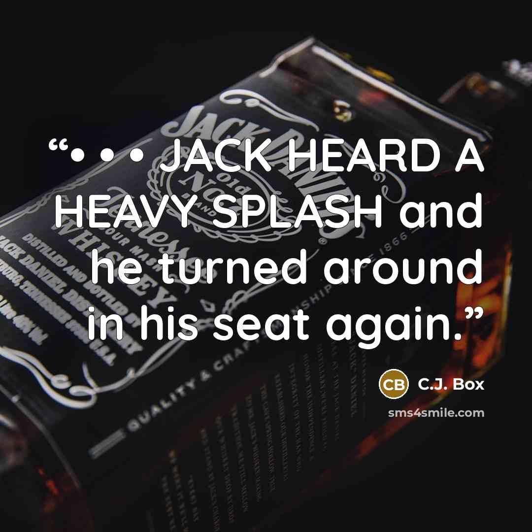 “• • • JACK HEARD A HEAVY SPLASH and he turned around in his seat again.” quote by C.J. Box