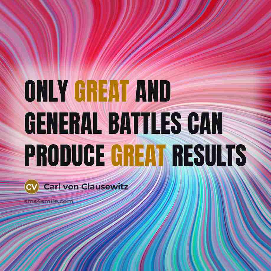 “Only great and general battles can produce great results…” quote by Carl von Clausewitz