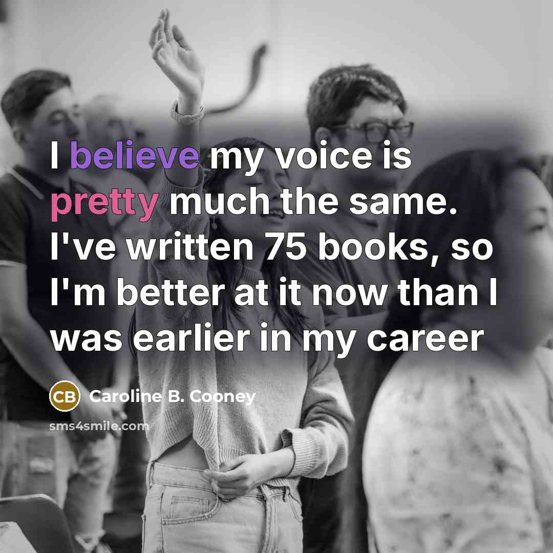 “I believe my voice is pretty much the same. I've…” quote by Caroline B. Cooney