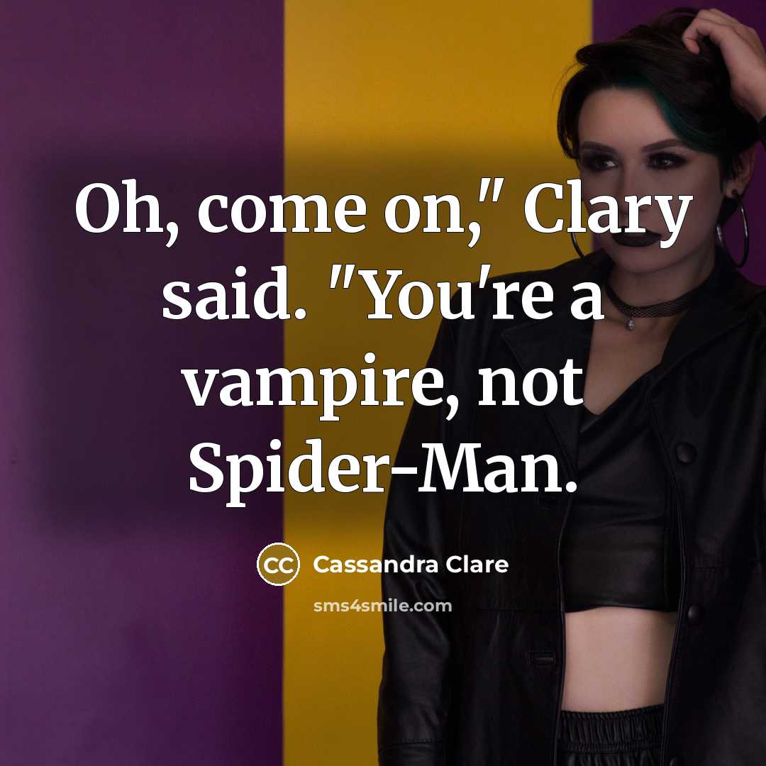 “Oh, come on," Clary said. "You're a vampire, not Spider-Man.…” quote by Cassandra Clare