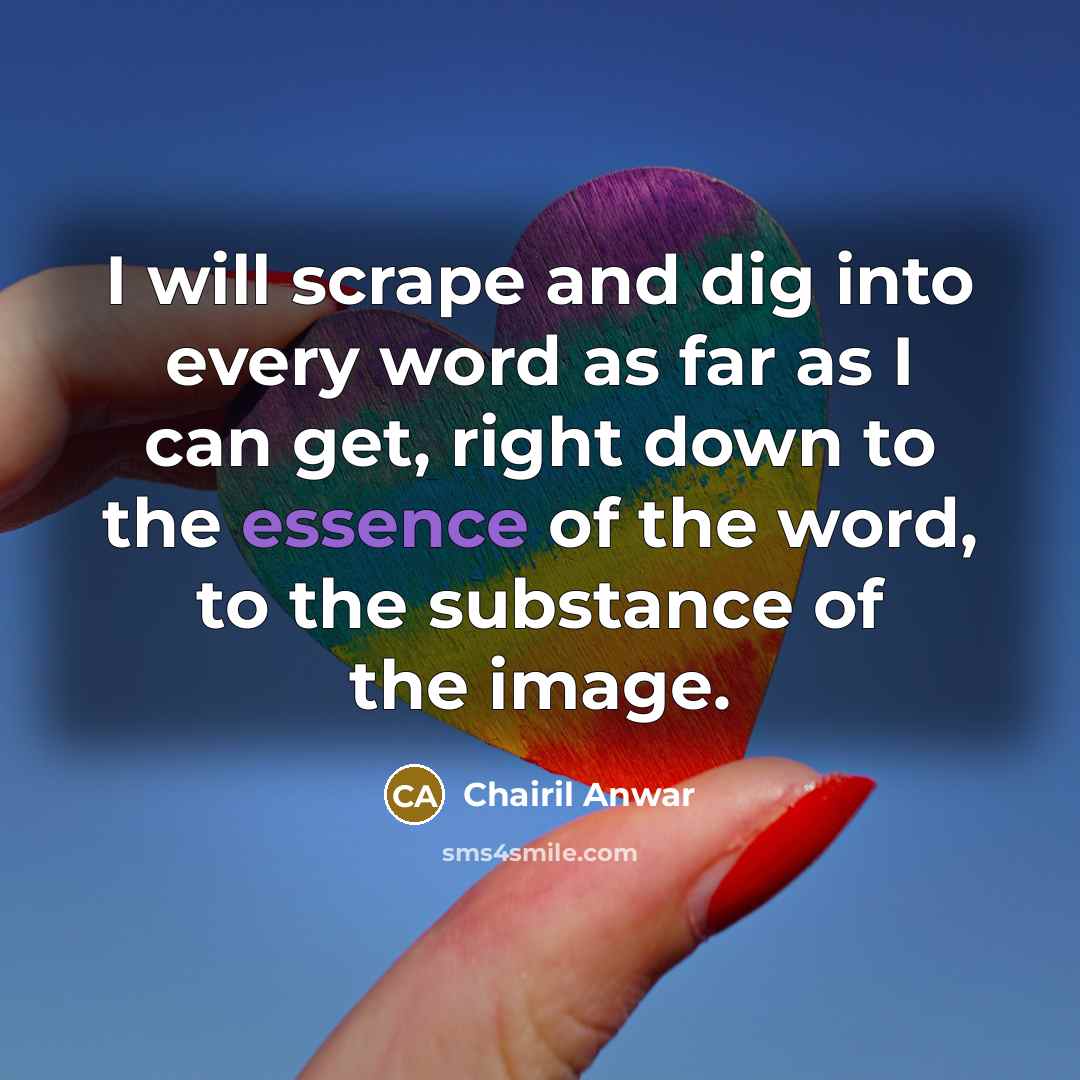“I will scrape and dig into every word as far…” quote by Chairil Anwar