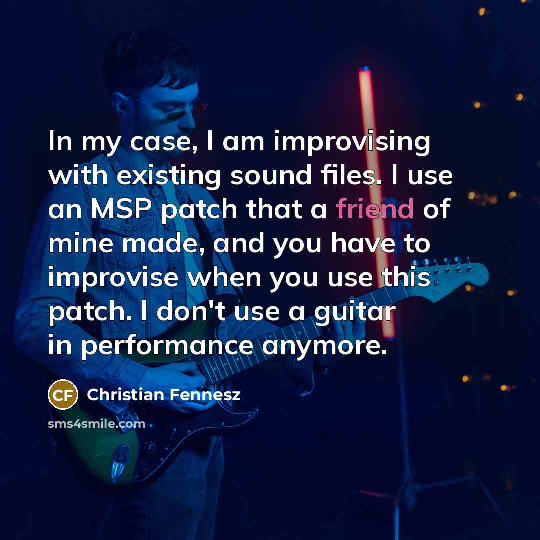 “In my case, I am improvising with existing sound files.…” quote by Christian Fennesz