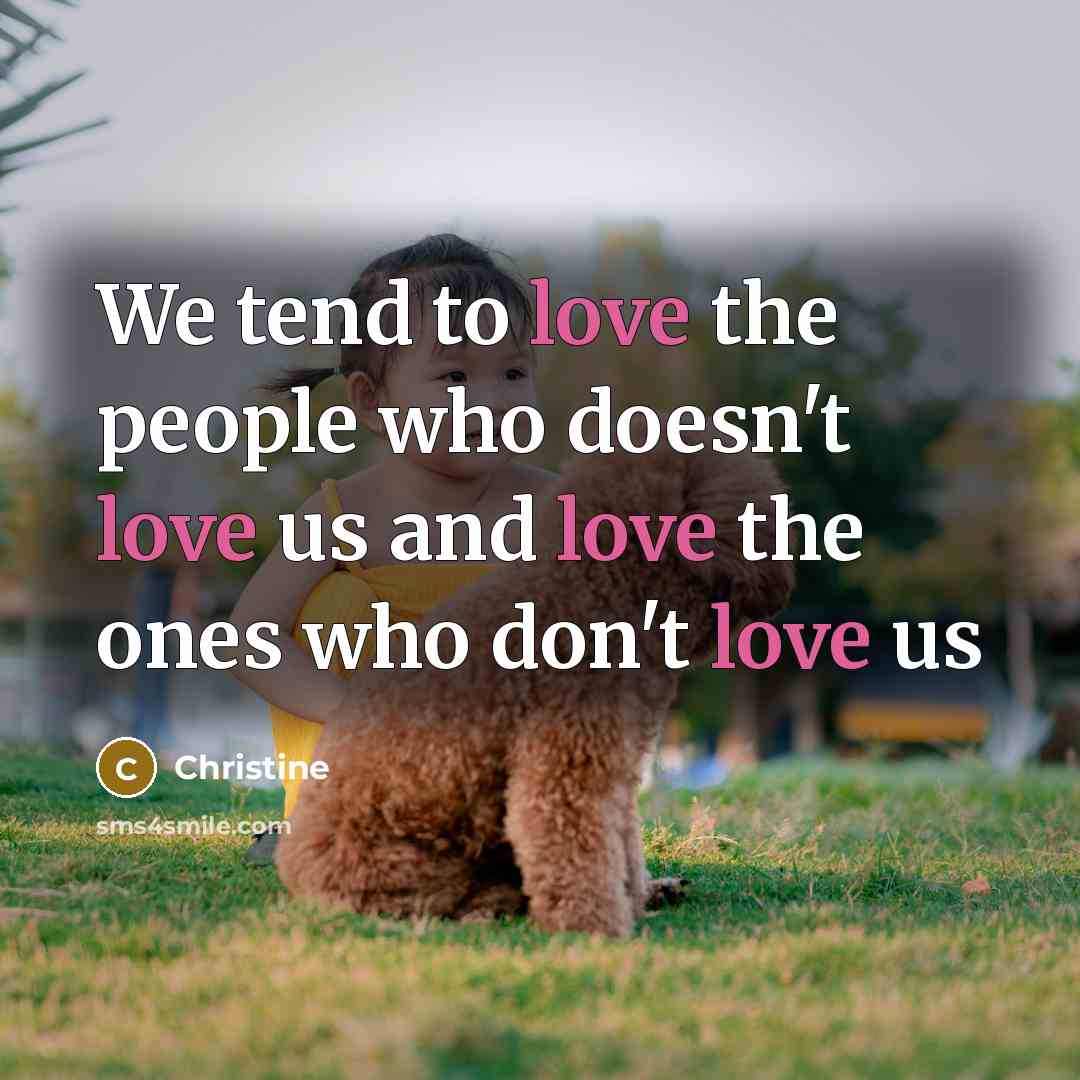 “We tend to love the people who doesn't love us…” quote by Christine
