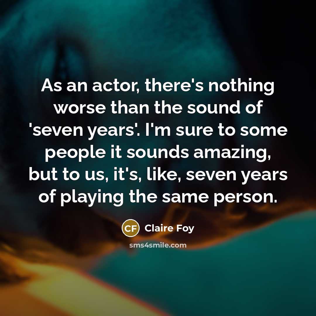 “As an actor, there's nothing worse than the sound of…” quote by Claire Foy