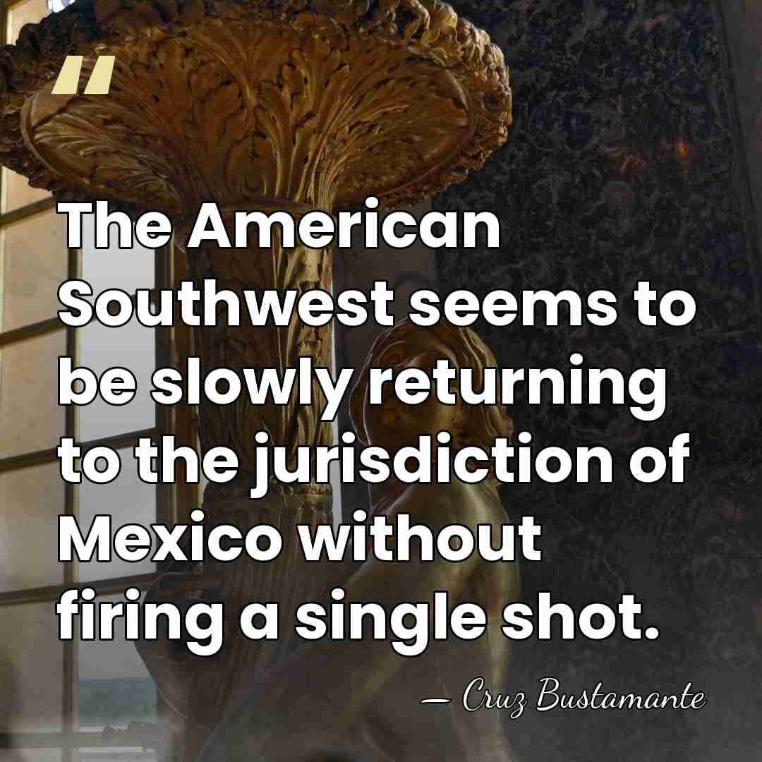 The American Southwest seems to be slowly returning to the jurisdiction of&hellip; - Cruz Bustamante