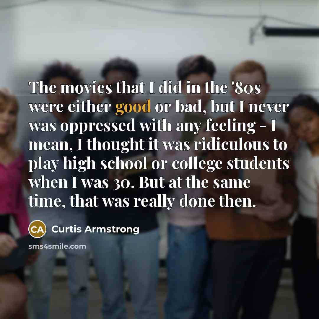 “The movies that I did in the '80s were either…” quote by Curtis Armstrong