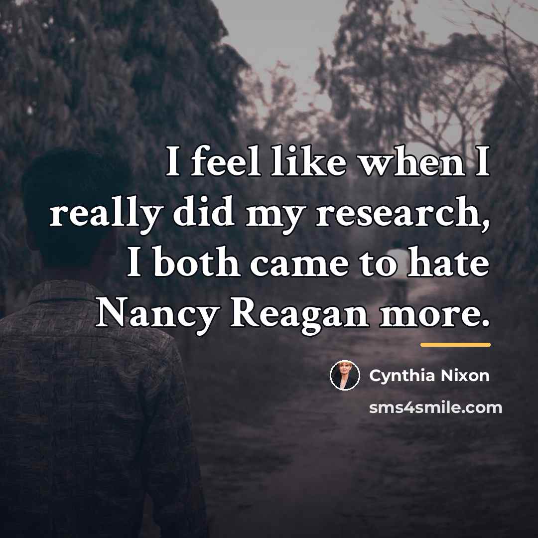 “I feel like when I really did my research, I…” quote by Cynthia Nixon