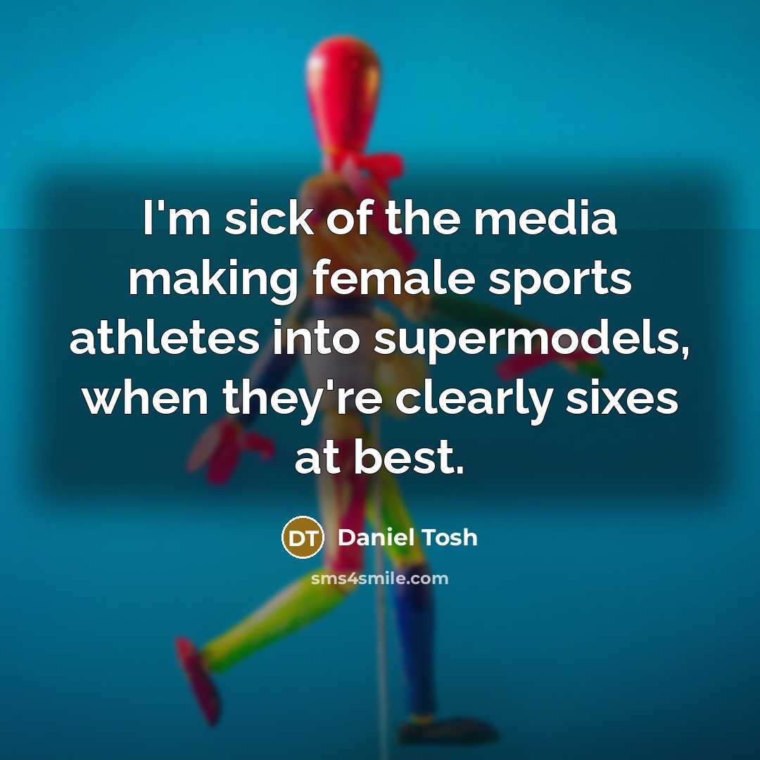 “I'm sick of the media making female sports athletes into…” quote by Daniel Tosh