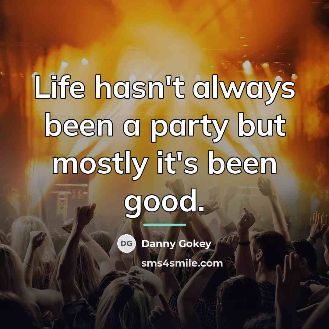 “Life hasn't always been a party but mostly it's been…” quote by Danny Gokey