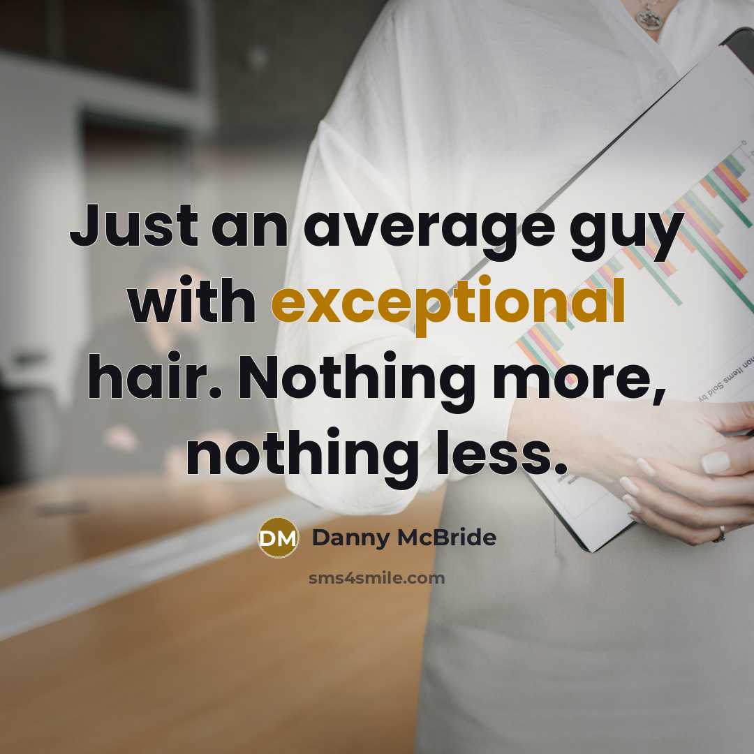 “Just an average guy with exceptional hair. Nothing more, nothing less.” quote by Danny Mcbride
