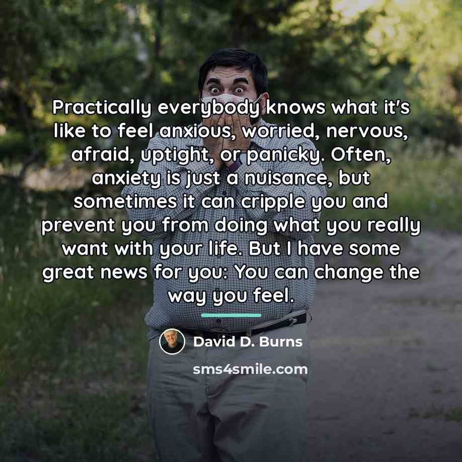 “Practically everybody knows what it's like to feel anxious, worried,…” quote by David D. Burns