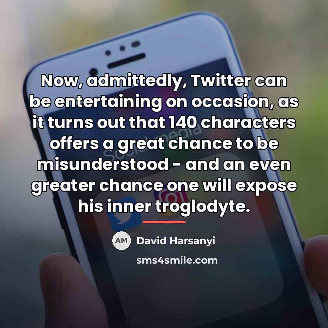 “Now, admittedly, Twitter can be entertaining on occasion, as it…” quote by David Harsanyi