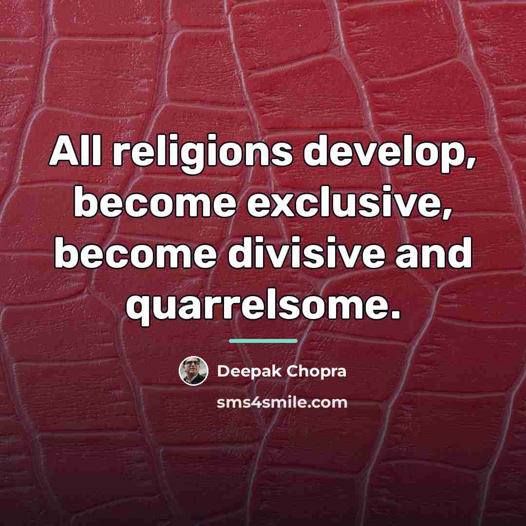 “All religions develop, become exclusive, become divisive and quarrelsome.…” quote by Deepak Chopra