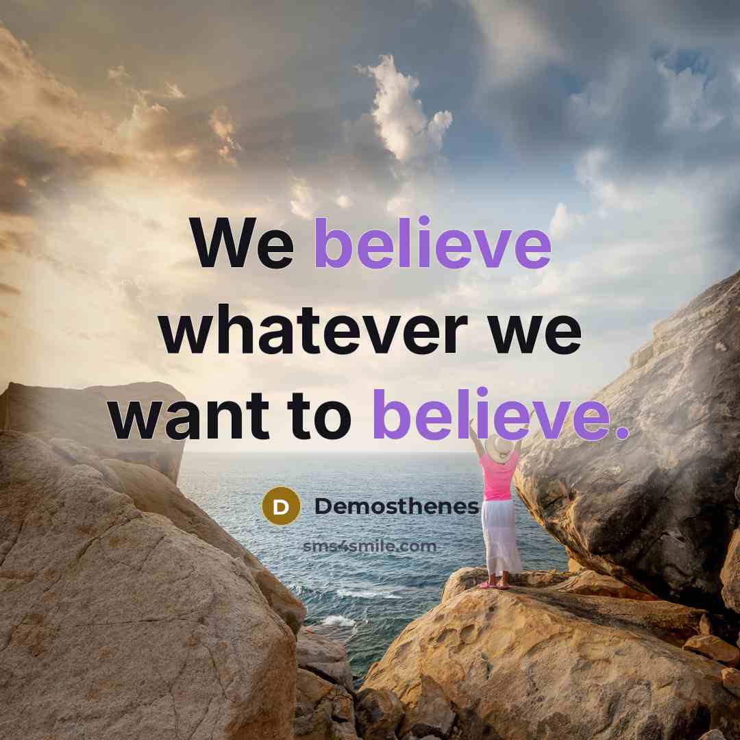 “We believe whatever we want to believe.…” quote by Demosthenes