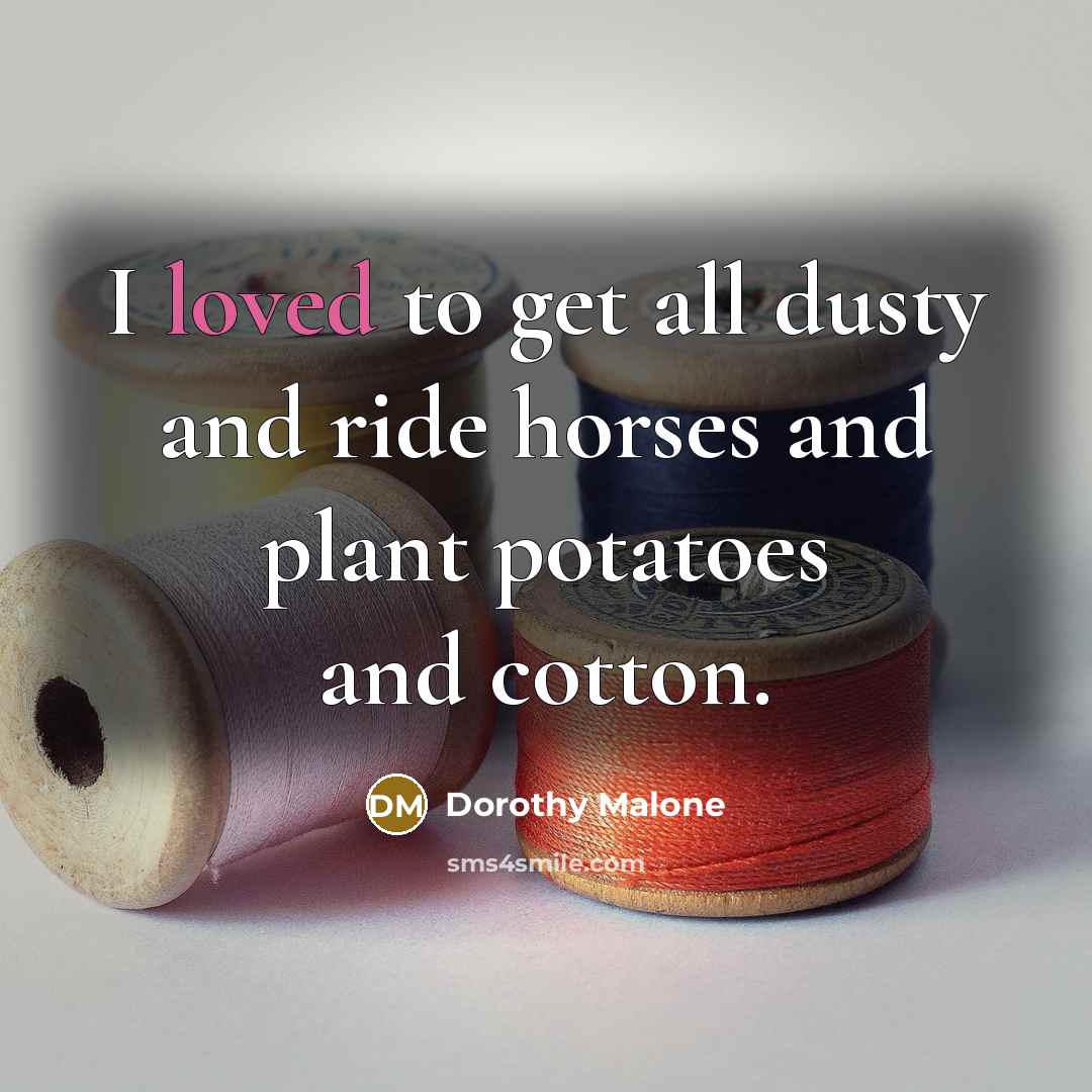 “I loved to get all dusty and ride horses and…” quote by Dorothy Malone
