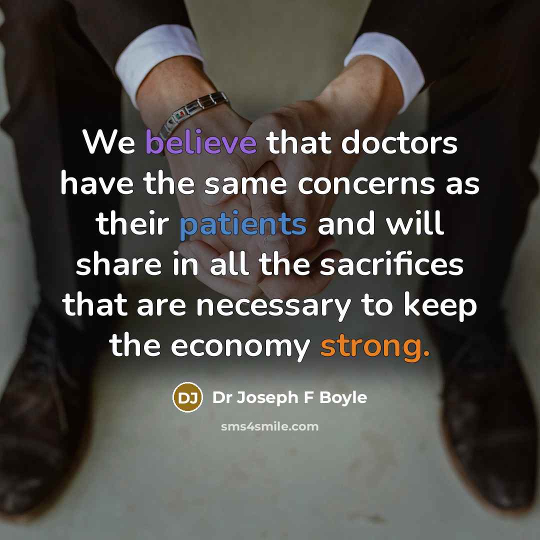 “We believe that doctors have the same concerns as their patients and will share in all the sacrifices that are necessary to keep the economy strong.” quote by Dr Joseph F Boyle