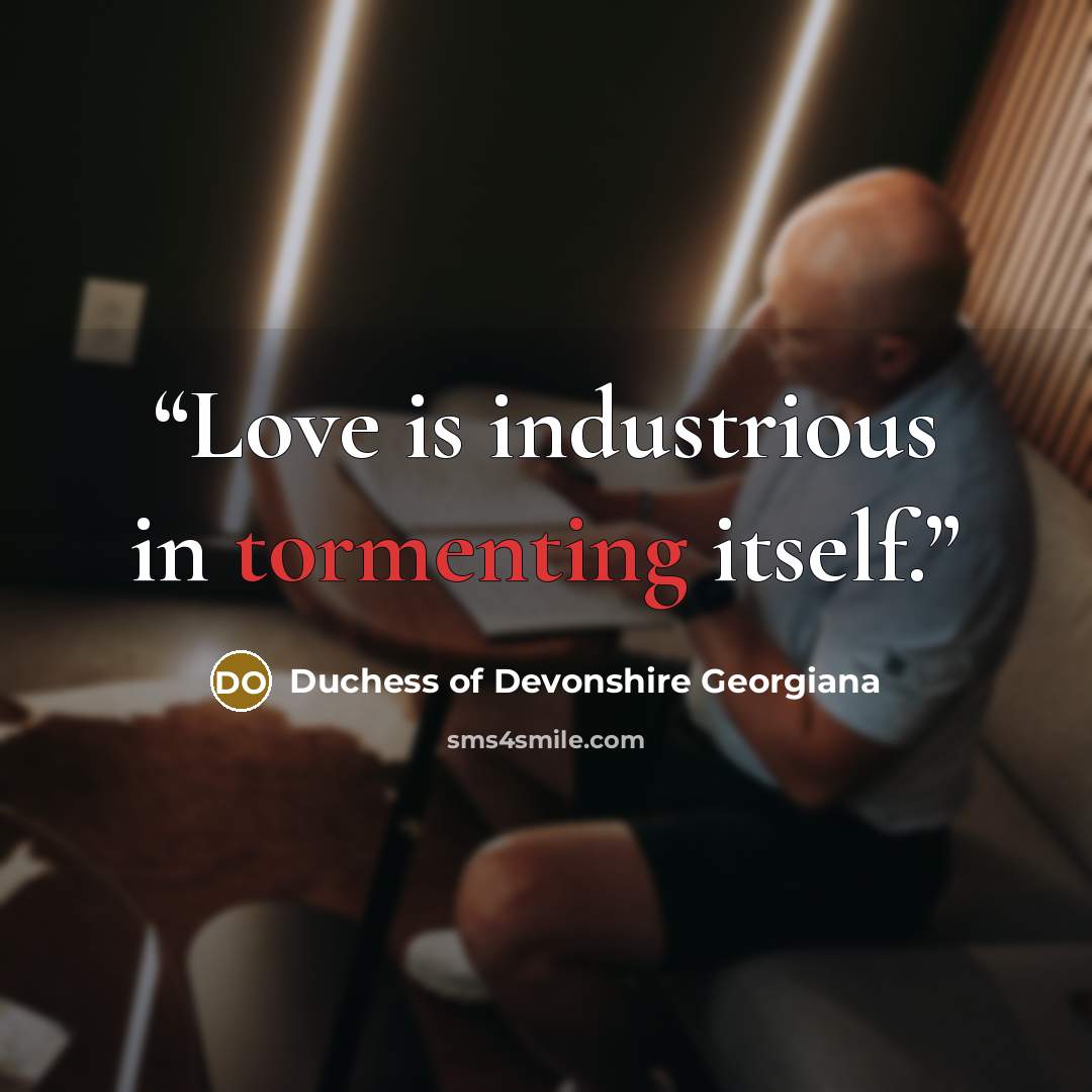 “Love is industrious in tormenting itself.” quote by Duchess of Devonshire Georgiana