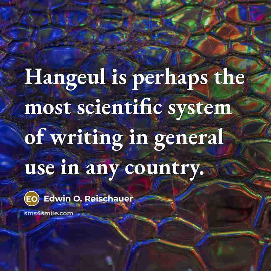 “Hangeul is perhaps the most scientific system of writing in…” quote by Edwin O. Reischauer