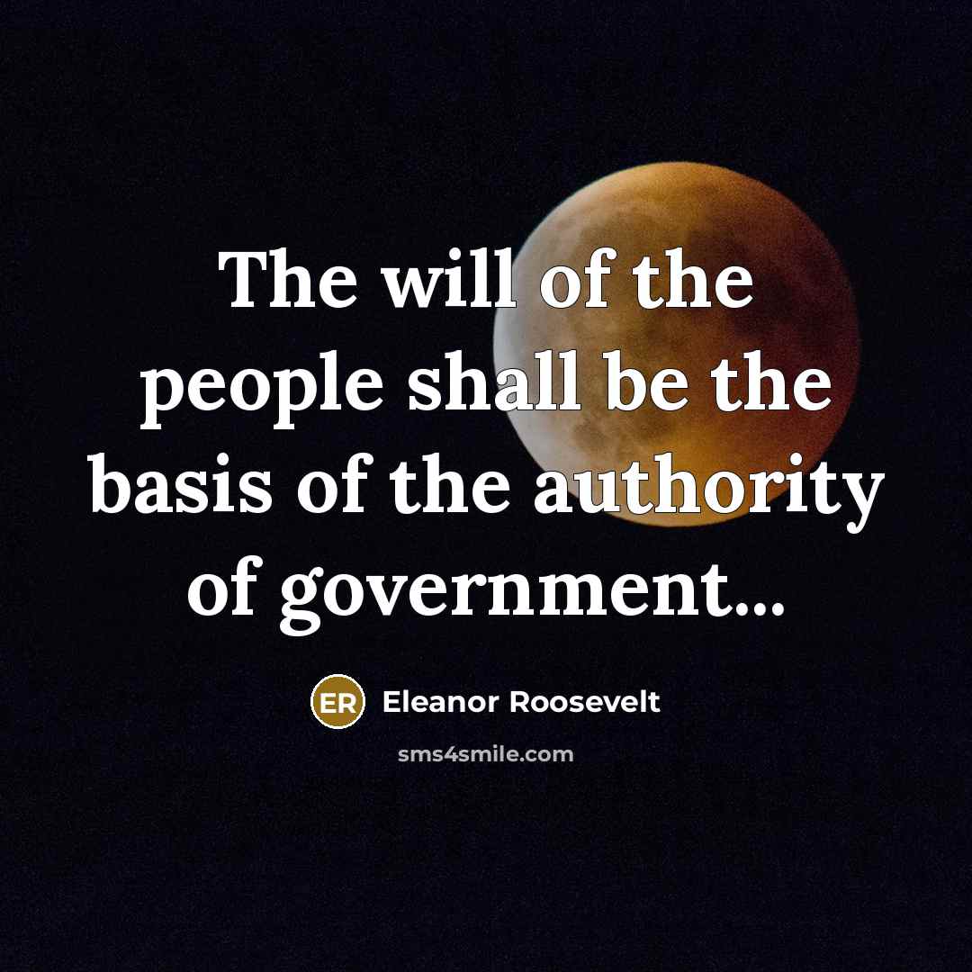 “The will of the people shall be the basis of…” quote by Eleanor Roosevelt