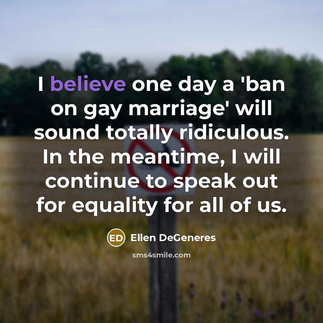 “I believe one day a 'ban on gay marriage' will…” quote by Ellen DeGeneres