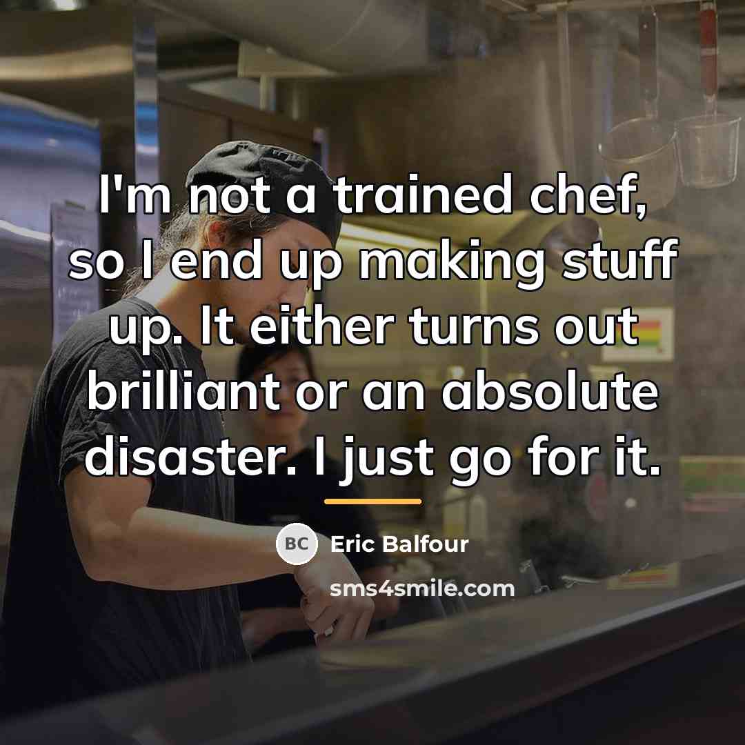 “I'm not a trained chef, so I end up making…” quote by Eric Balfour