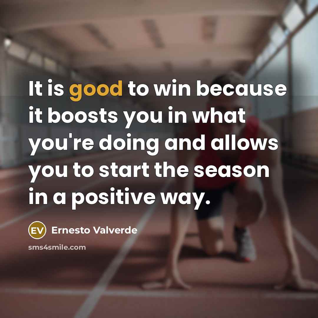 “It is good to win because it boosts you in…” quote by Ernesto Valverde