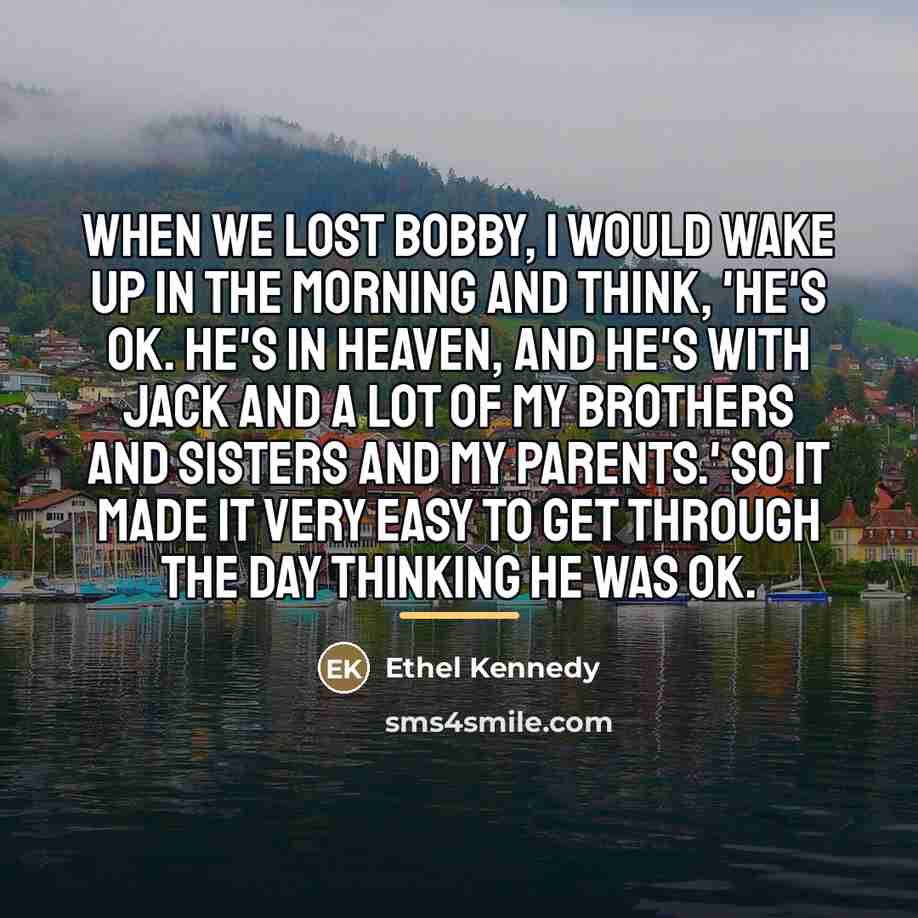 “When we lost Bobby, I would wake up in the…” quote by Ethel Kennedy