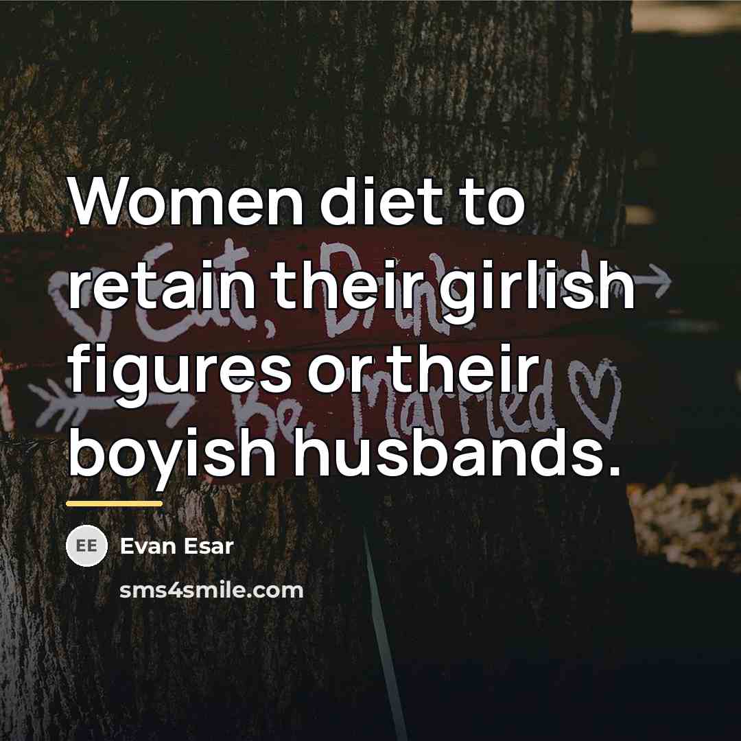 “Women diet to retain their girlish figures or their boyish…” quote by Evan Esar