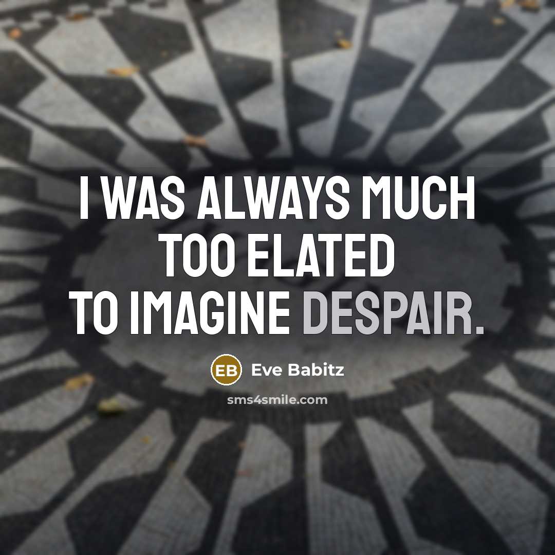 “I was always much too elated to imagine despair.…” quote by Eve Babitz