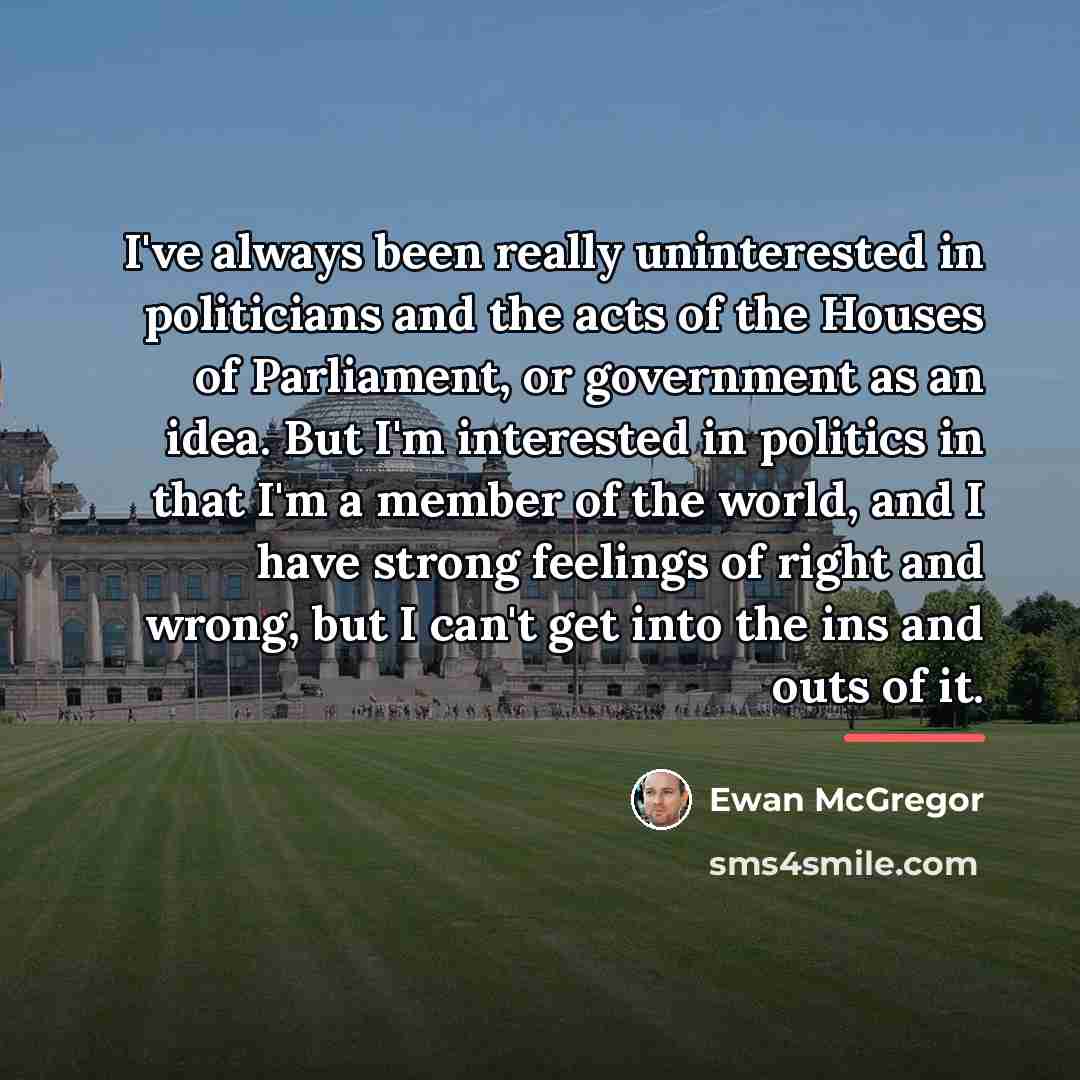 “I've always been really uninterested in politicians and the acts…” quote by Ewan McGregor