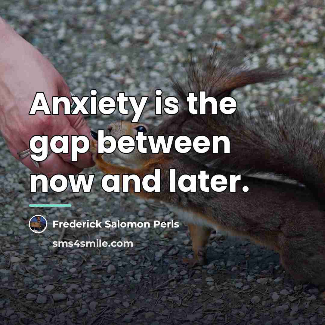 “Anxiety is the gap between now and later.…” quote by Frederick Salomon Perls