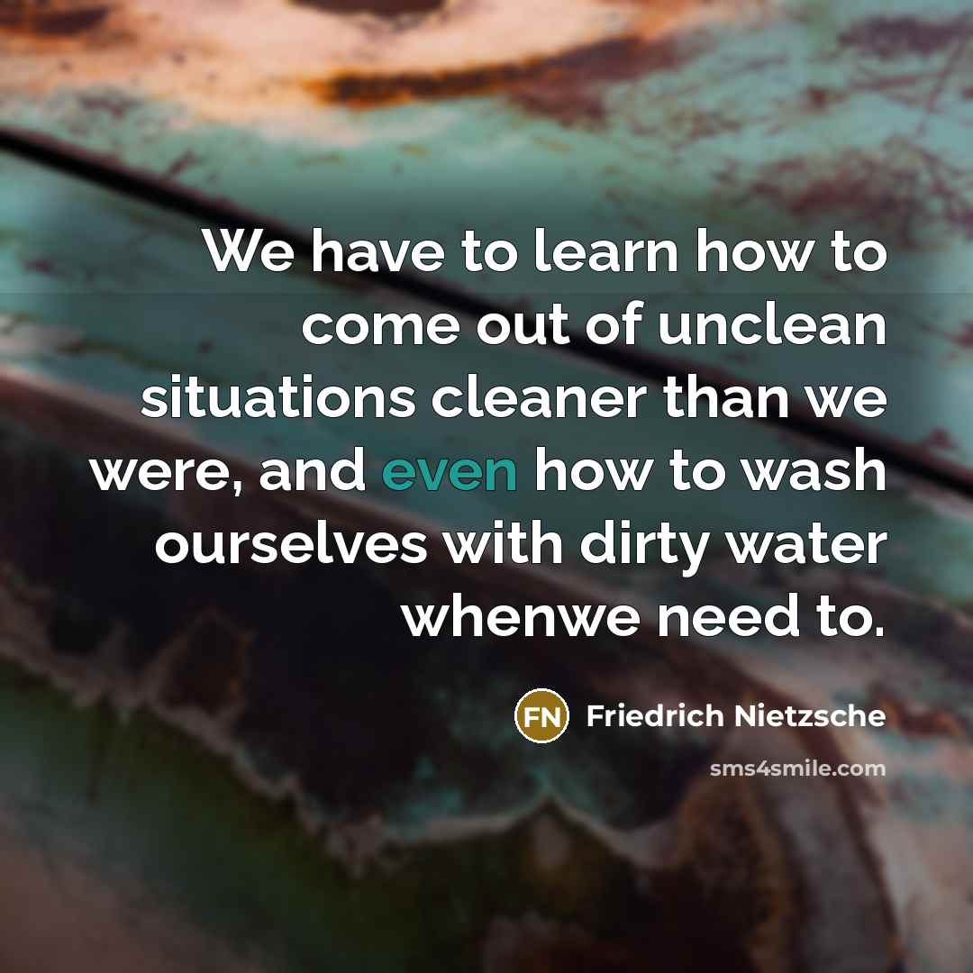 “We have to learn how to come out of unclean…” quote by Friedrich Nietzsche