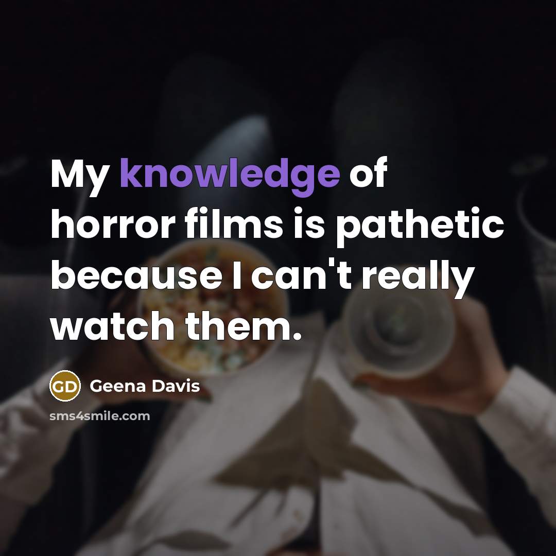 “My knowledge of horror films is pathetic because I can't…” quote by Geena Davis