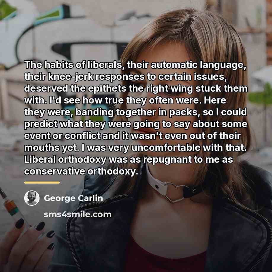 “The habits of liberals, their automatic language, their knee-jerk responses…” quote by George Carlin