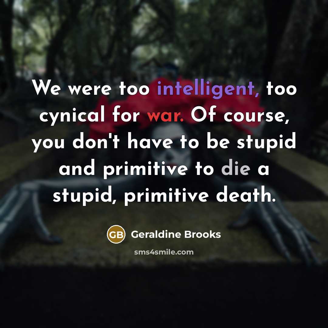 “We were too intelligent, too cynical for war. Of course,…” quote by Geraldine Brooks