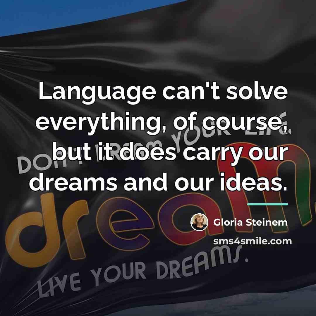 “Language can't solve everything, of course, but it does carry…” quote by Gloria Steinem