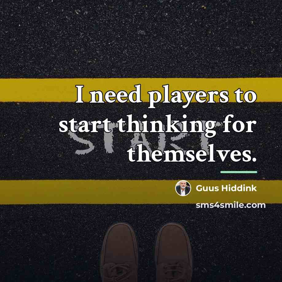 “I need players to start thinking for themselves.…” quote by Guus Hiddink