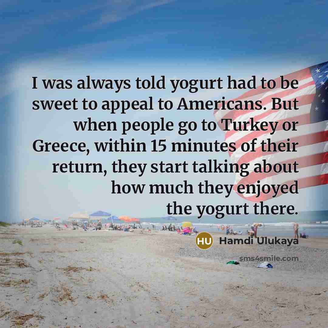 “I was always told yogurt had to be sweet to…” quote by Hamdi Ulukaya