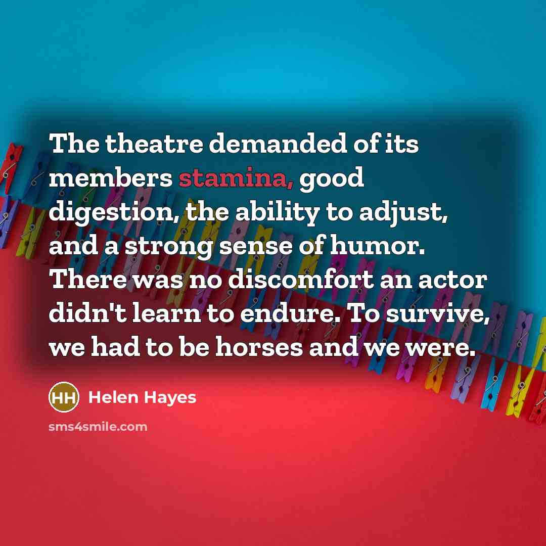 “The theatre demanded of its members stamina, good digestion, the…” quote by Helen Hayes