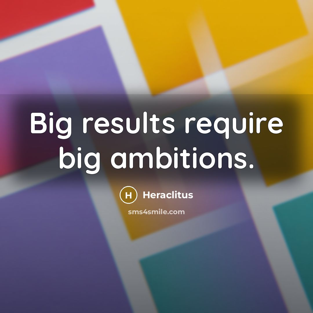 “Big results require big ambitions.…” quote by Heraclitus