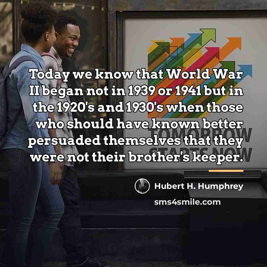 “Today we know that World War II began not in…” quote by Hubert H. Humphrey