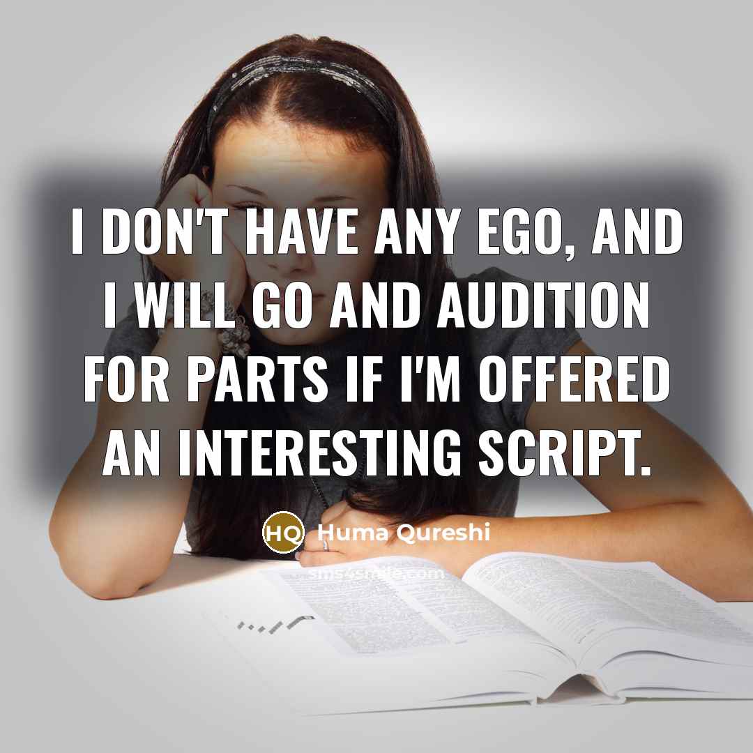 “I don't have any ego, and I will go and…” quote by Huma Qureshi