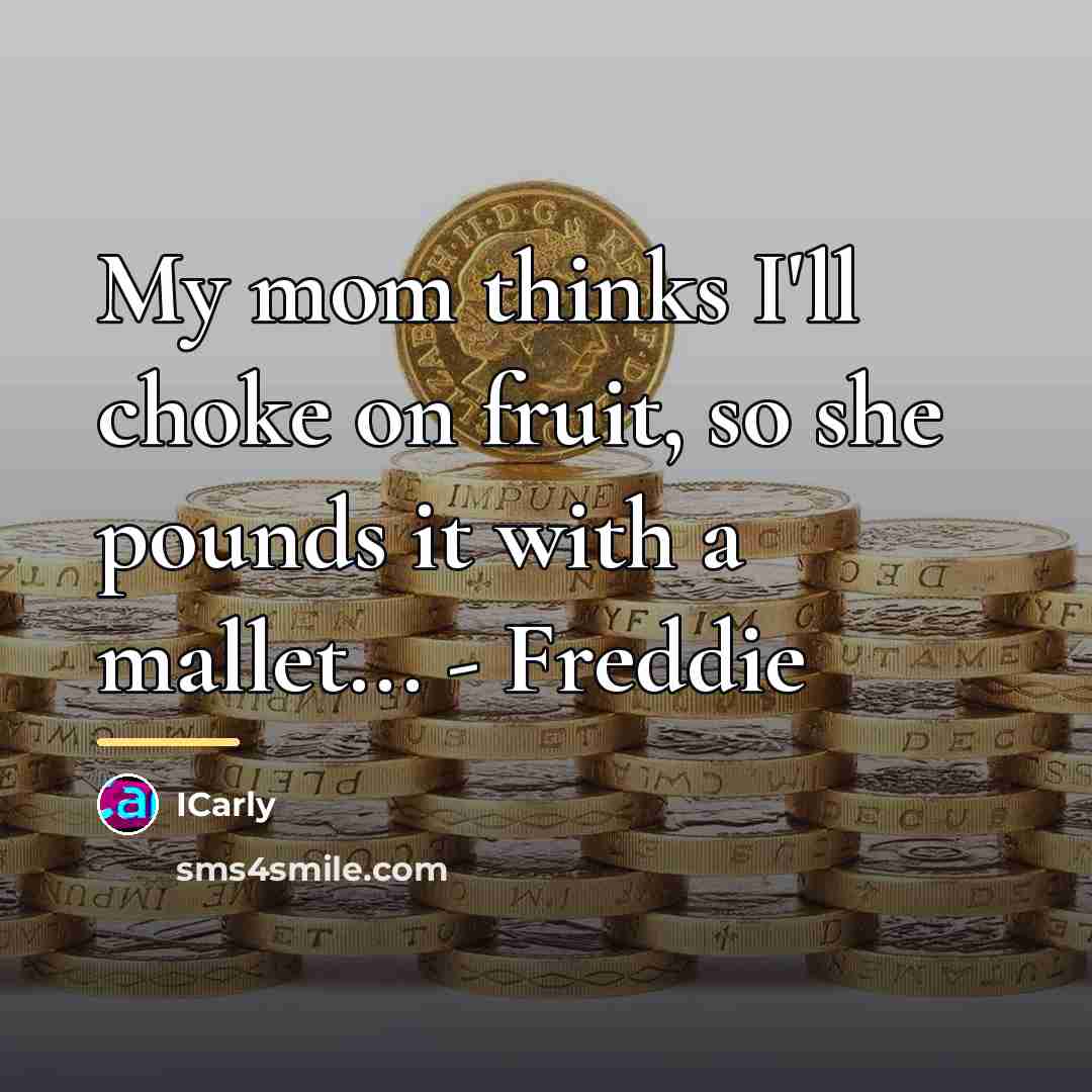“My mom thinks I'll choke on fruit, so she pounds…” quote by ICarly