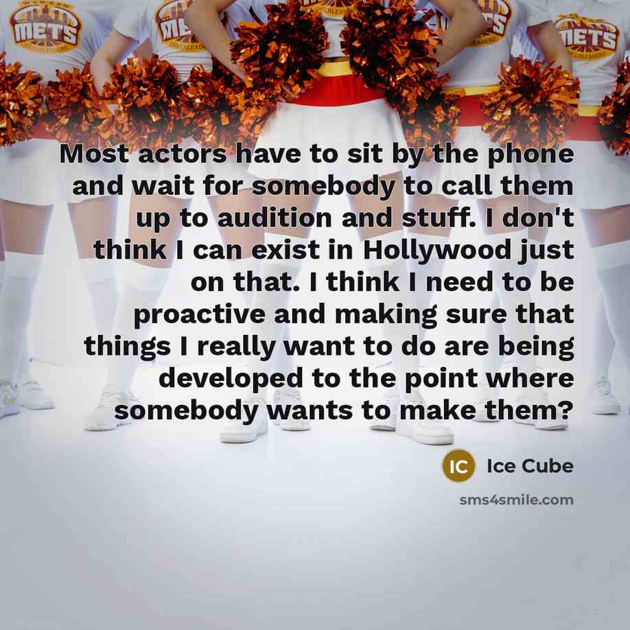 “Most actors have to sit by the phone and wait…” quote by Ice Cube