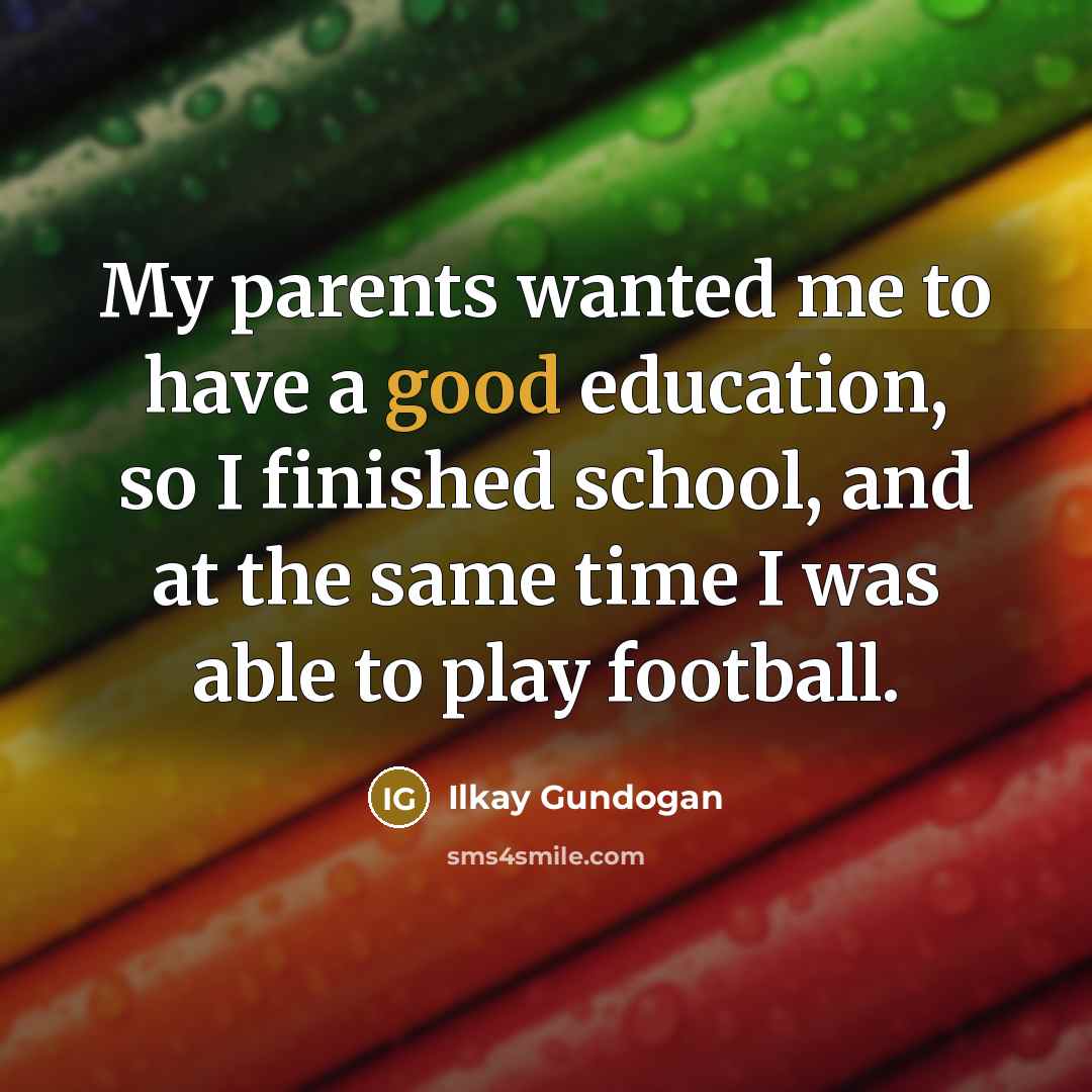“My parents wanted me to have a good education, so…” quote by Ilkay Gundogan