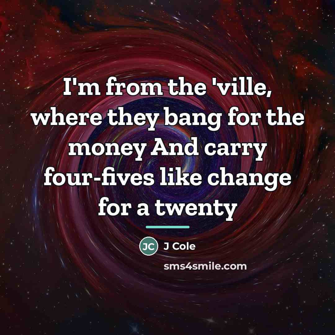 “I'm from the 'ville, where they bang for the money…” quote by J Cole